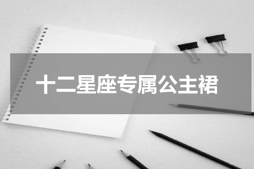 十二星座专属公主裙