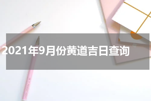 2021年9月份黄道吉日查询