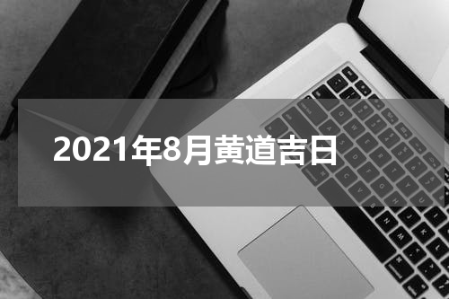 2021年8月黄道吉日
