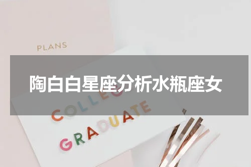 陶白白星座分析水瓶座女