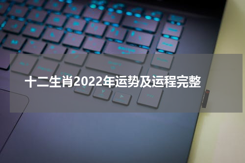 十二生肖2022年运势及运程完整