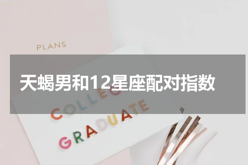 天蝎男和12星座配对指数