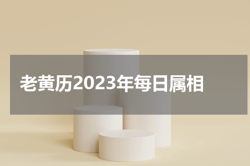 老黄历2023年每日属相