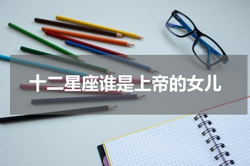 十二星座谁是上帝的女儿