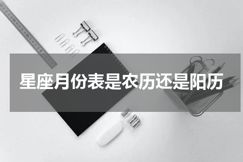 星座月份表是农历还是阳历