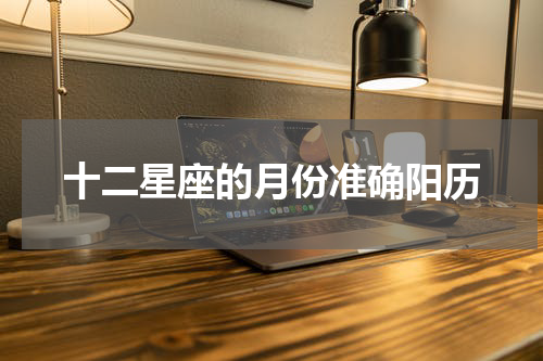 十二星座的月份准确阳历