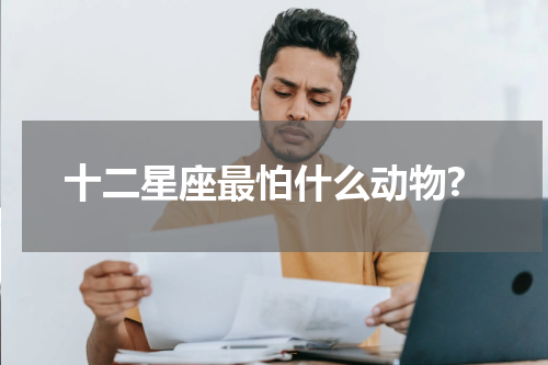 十二星座最怕什么动物?