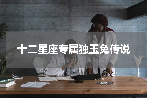 十二星座专属独玉兔传说