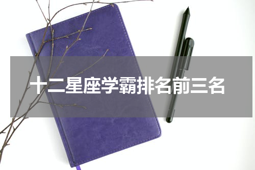 十二星座学霸排名前三名