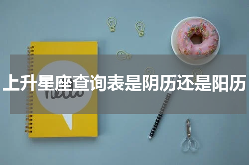 上升星座查询表是阴历还是阳历
