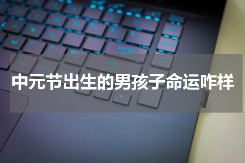 中元节出生的男孩子命运咋样