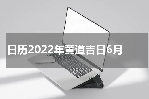 日历2022年黄道吉日6月