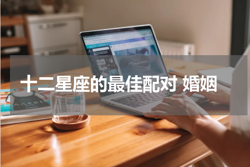 十二星座的最佳配对 婚姻