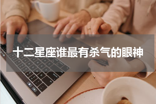 十二星座谁最有杀气的眼神