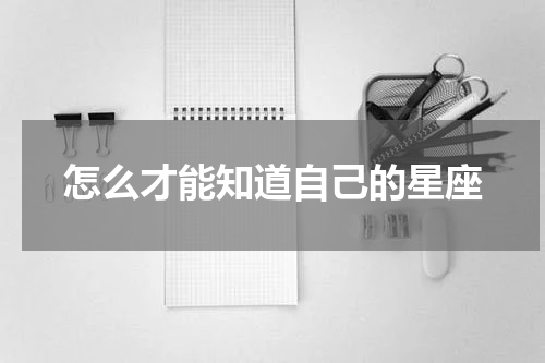 怎么才能知道自己的星座