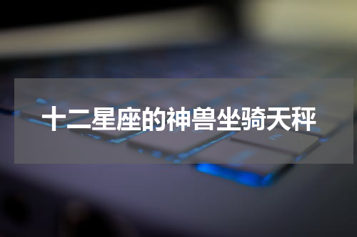 十二星座的神兽坐骑天秤