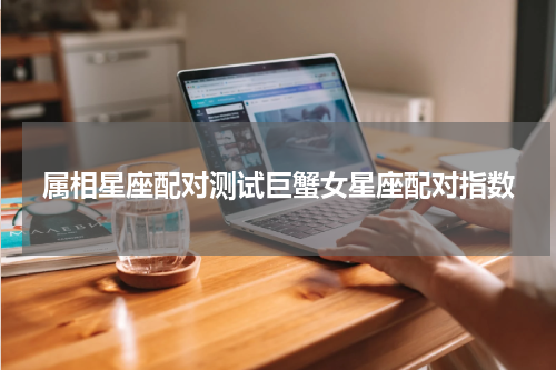 属相星座配对测试巨蟹女星座配对指数
