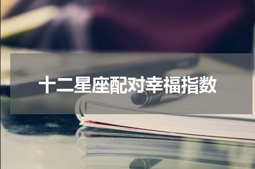 十二星座配对幸福指数