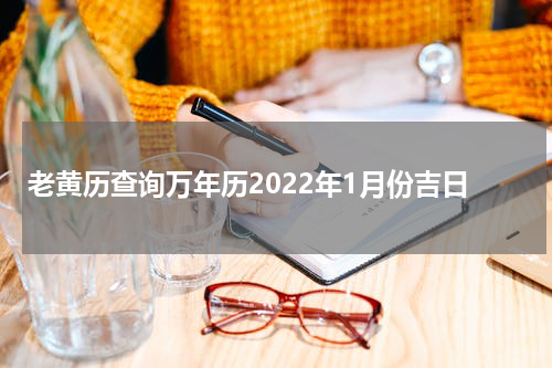 老黄历查询万年历2022年1月份吉日