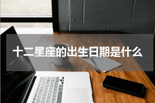 十二星座的出生日期是什么