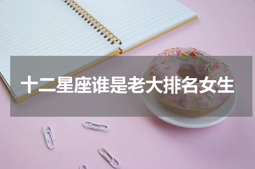 十二星座谁是老大排名女生