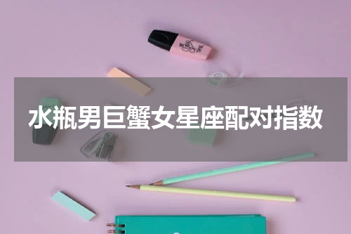 水瓶男巨蟹女星座配对指数
