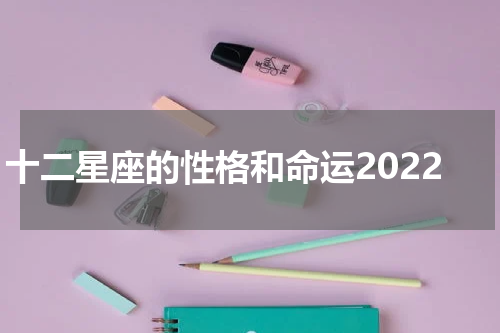 十二星座的性格和命运2022