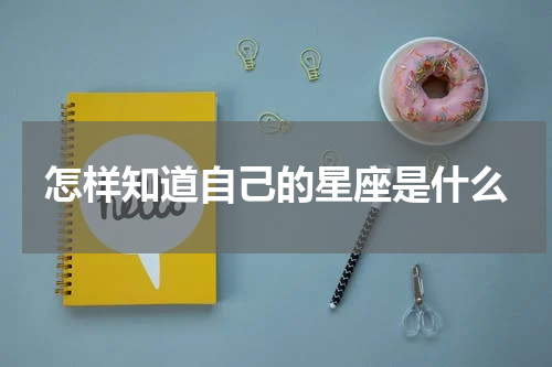 怎样知道自己的星座是什么