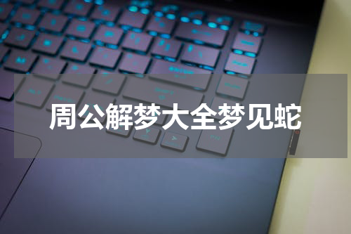 周公解梦大全梦见蛇