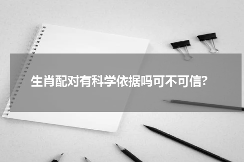 生肖配对有科学依据吗可不可信?