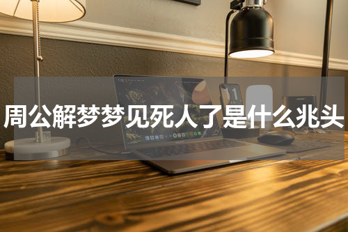 周公解梦梦见死人了是什么兆头