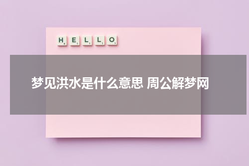 梦见洪水是什么意思 周公解梦网