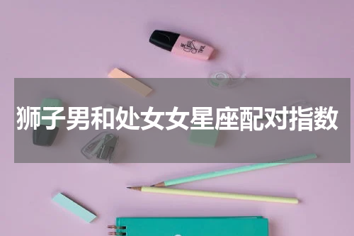 狮子男和处女女星座配对指数