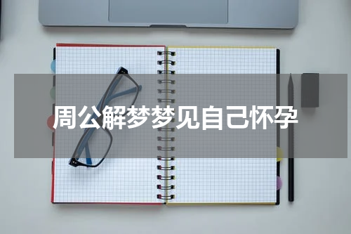 周公解梦梦见自己怀孕
