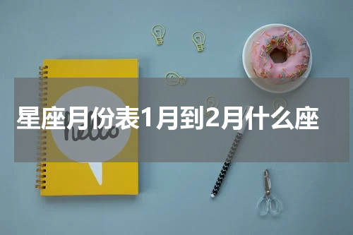星座月份表1月到2月什么座