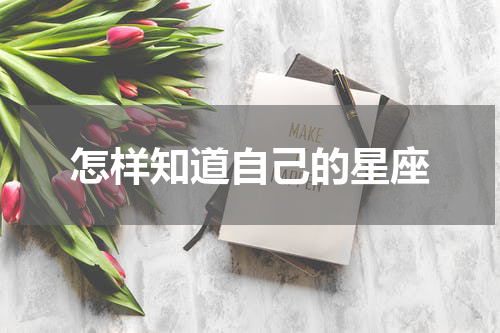 怎样知道自己的星座