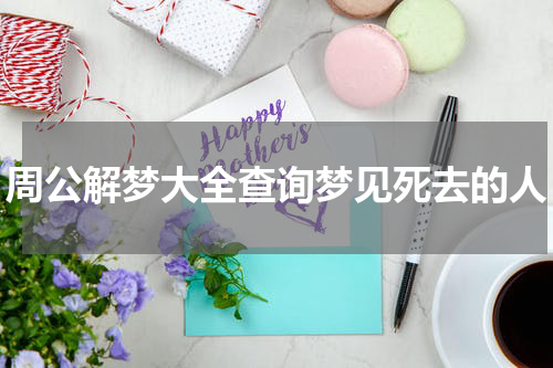 周公解梦大全查询梦见死去的人