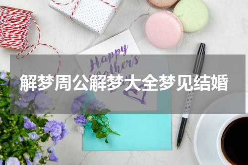 解梦周公解梦大全梦见结婚