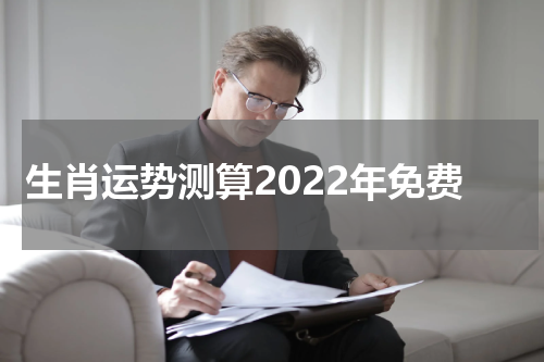 生肖运势测算2022年免费