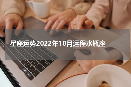 星座运势2022年10月运程水瓶座