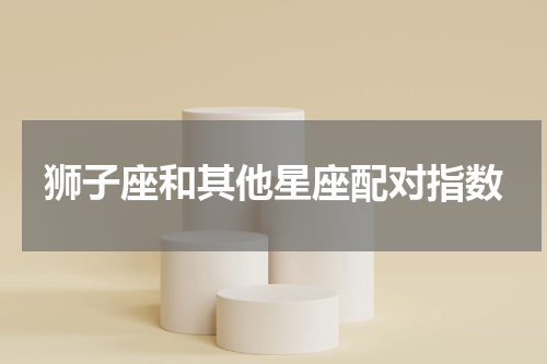 狮子座和其他星座配对指数