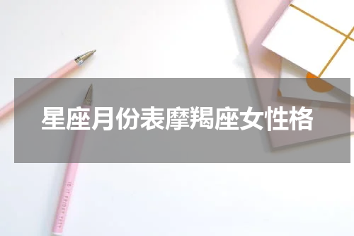 星座月份表摩羯座女性格