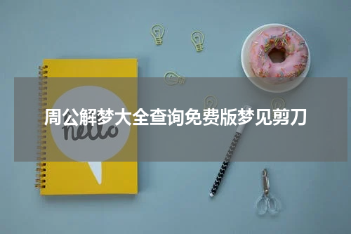 周公解梦大全查询免费版梦见剪刀