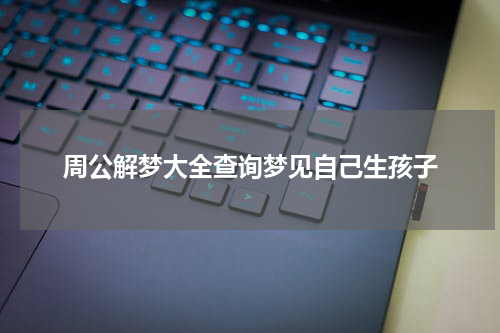 周公解梦大全查询梦见自己生孩子