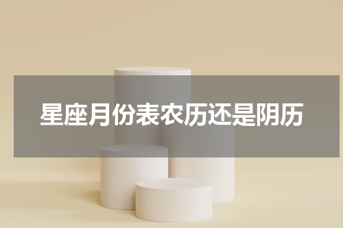 星座月份表农历还是阴历