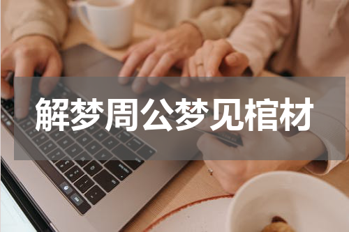 解梦周公梦见棺材