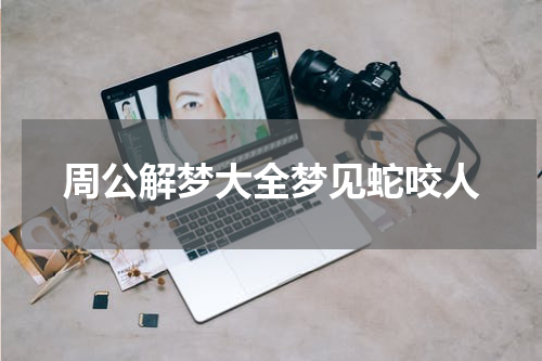 周公解梦大全梦见蛇咬人