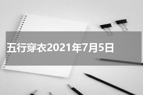 五行穿衣2021年7月5日