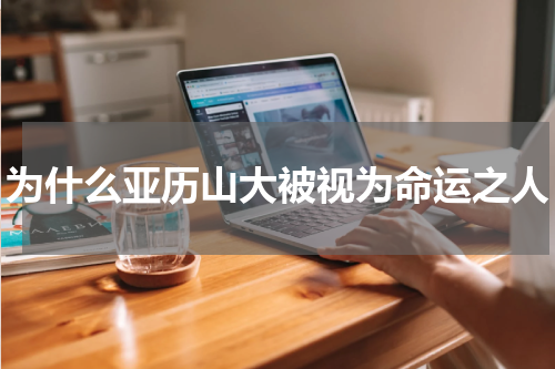 为什么亚历山大被视为命运之人
