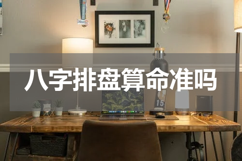 八字排盘算命准吗